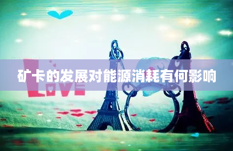 矿卡的发展对能源消耗有何影响