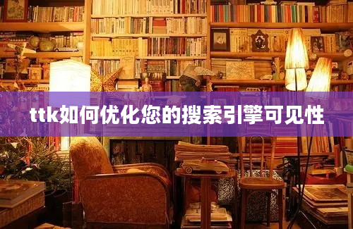 ttk如何优化您的搜索引擎可见性