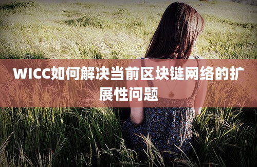 WICC如何解决当前区块链网络的扩展性问题