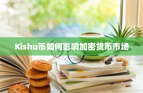 Kishu币如何影响加密货币市场