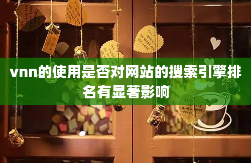 vnn的使用是否对网站的搜索引擎排名有显著影响